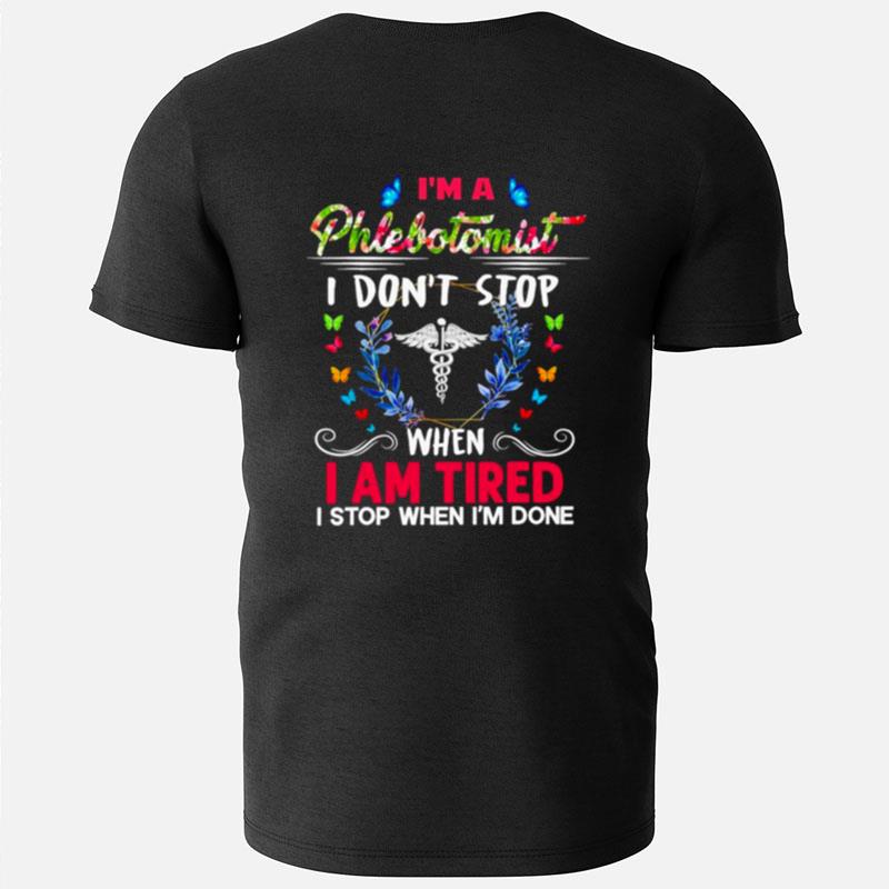I'm A Phlebotomist I Don't Stop When I Am Tired I Stop When I'm Done T-Shirts