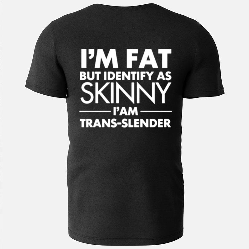Im Fat But Identify As Skinny I Am Trans Slender T-Shirts