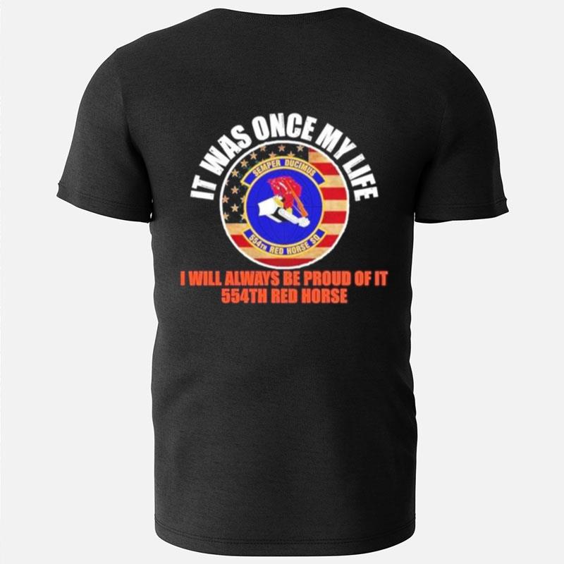 It Was Once My Life I Will Always Be Proud Of It 554Th Red Horse Semper Ducimus T-Shirts