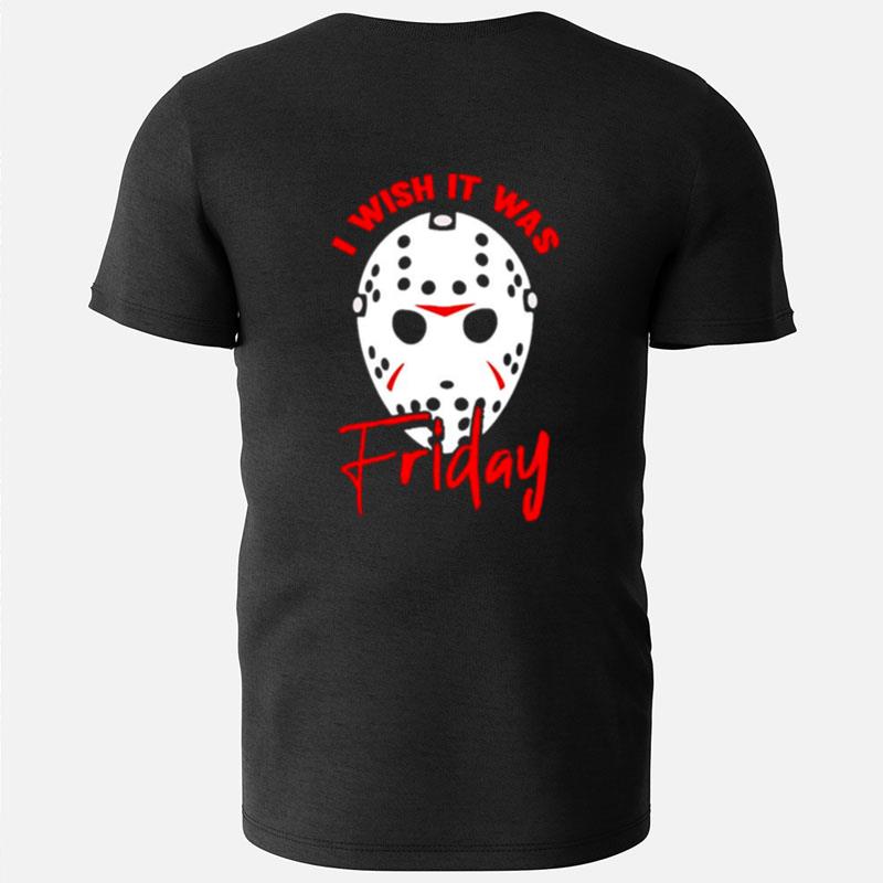 Jason Voorhees I Wish It Was Friday T-Shirts