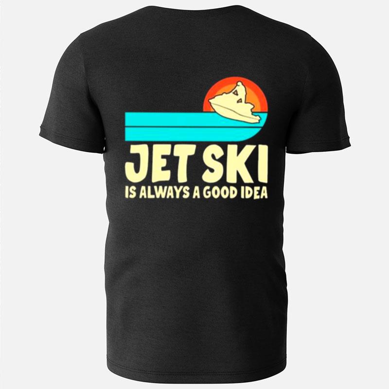 Jet Ski Is Always A Good Idea T-Shirts