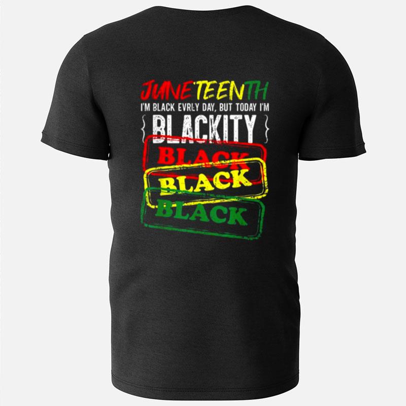 Juneteenth I Am Black Everyday But Today I Am Blackity Black T-Shirts