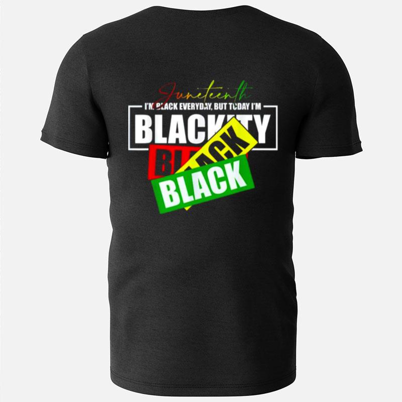 Juneteenth I'm Black Everyday But Today I'm Blackity Black Black T-Shirts