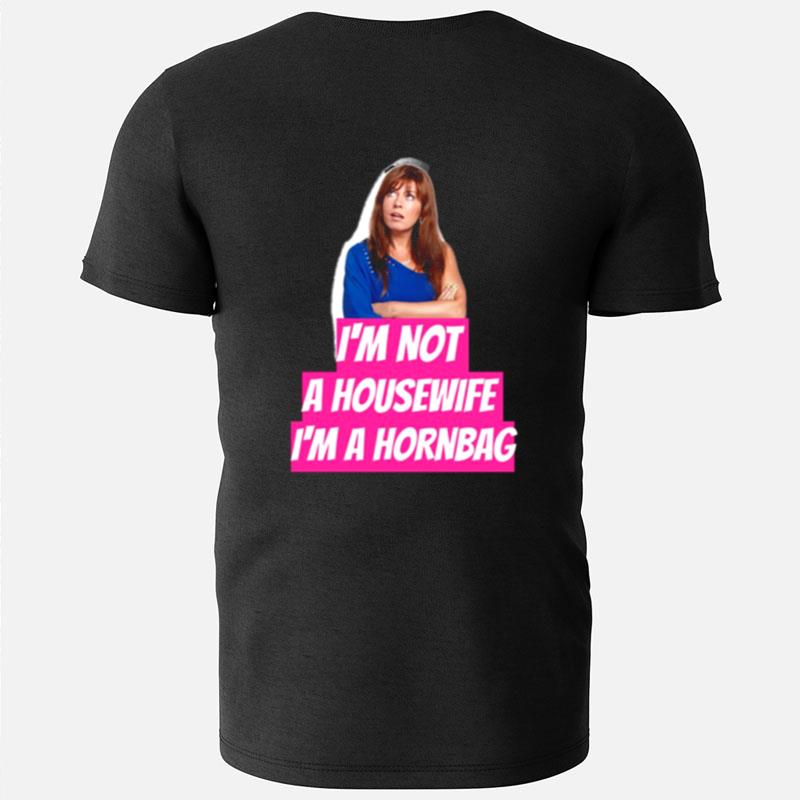 Kath And Kim Im Not A Housewife Im A Hornbag Quote T-Shirts