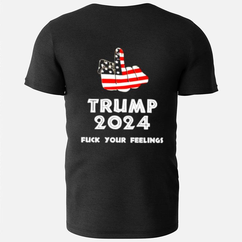 Keep On Trumpin' Trump 2024 Fuck Your Feelings T-Shirts