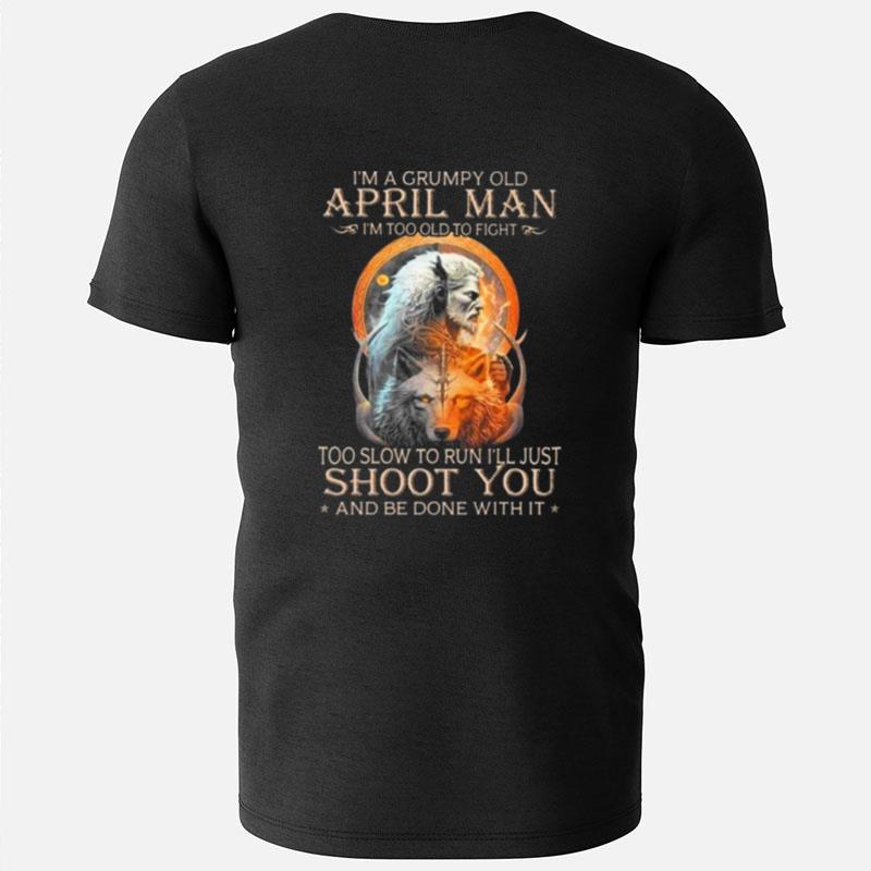 King Wolf I'm A Grumpy Old April Man I'm Too Old To Fight Too Slow To Run I'll Just Shoot You And Be Done With It T-Shirts