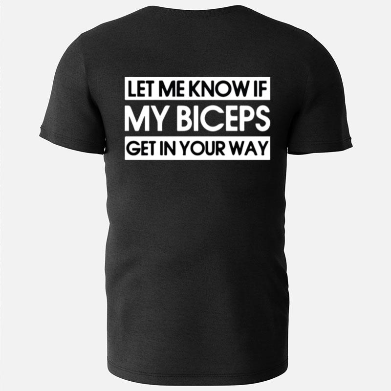 Let Me Know If My Biceps Get In Your Way Gym T-Shirts