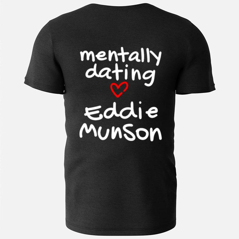 Mentally Dating Eddie Munson T-Shirts