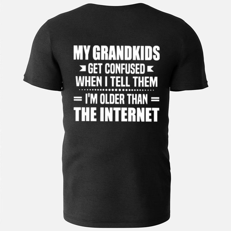 My Grandkids Get Confused When I Tell Them I'm Older Than The Internet W T-Shirts