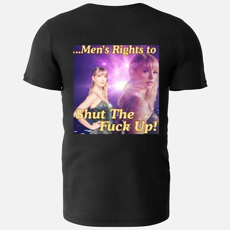 Of Course I Support Men's Rights To Shut The Fuck Up T-Shirts