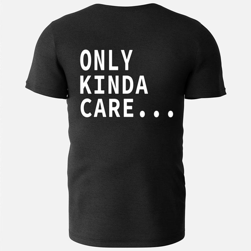 Only Kinda Care T-Shirts