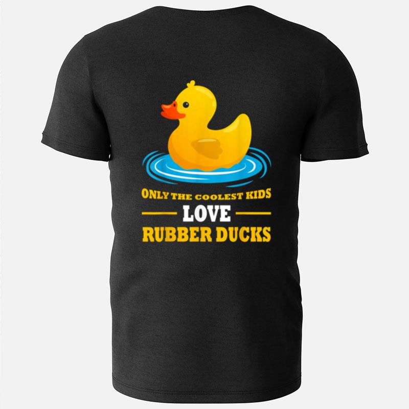 Only The Coolest Kids Love Rubber Ducks Rubber Duck T-Shirts