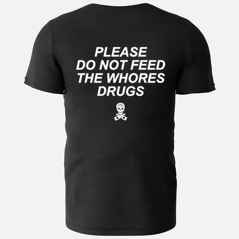 Please Do Not Feed The Whores Drugs T-Shirts