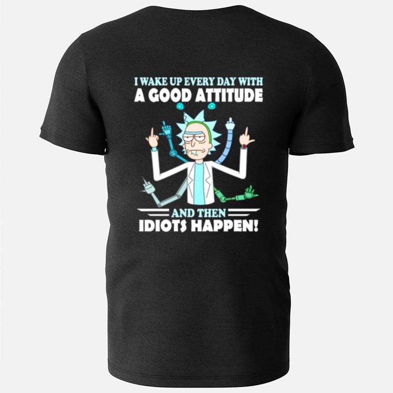 Rick And Morty I Wake Up Everyday With A Good Attitude And The Idiots Happen T-Shirts