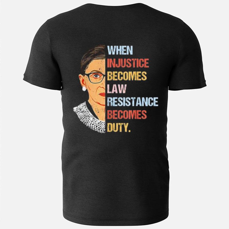 Ruth Bader Ginsburg When Injustice Becomes Law Resistance Becomes Duty T-Shirts