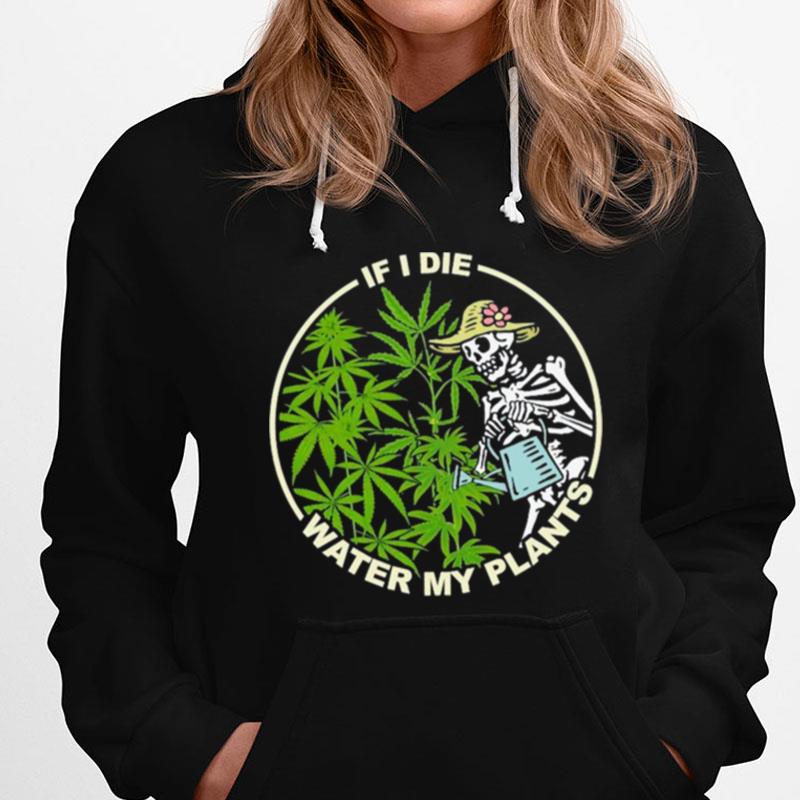 Skeleton Lady If I Die Water My Plants Weed T-Shirts