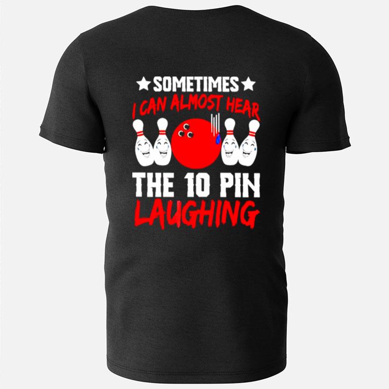 Sometimes I Can Almost Hear The 10 Pin Laughing T-Shirts