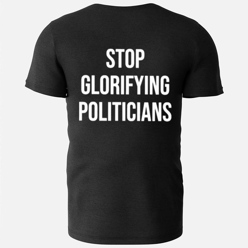Stop Glorifying Politicians T-Shirts