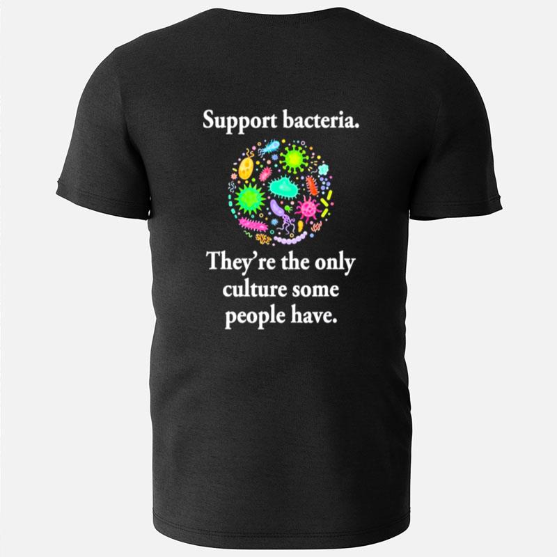 Support Bacteria They're The Only Culture Some People Have T-Shirts