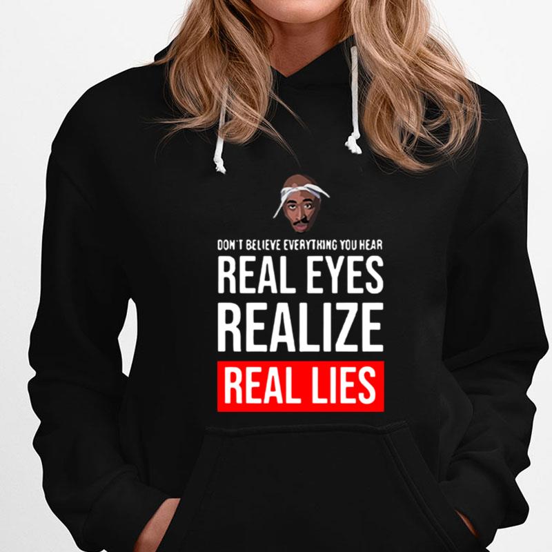 Tupac Don't Believe Everything You Hear Real Eyes Realize Real Lies T-Shirts