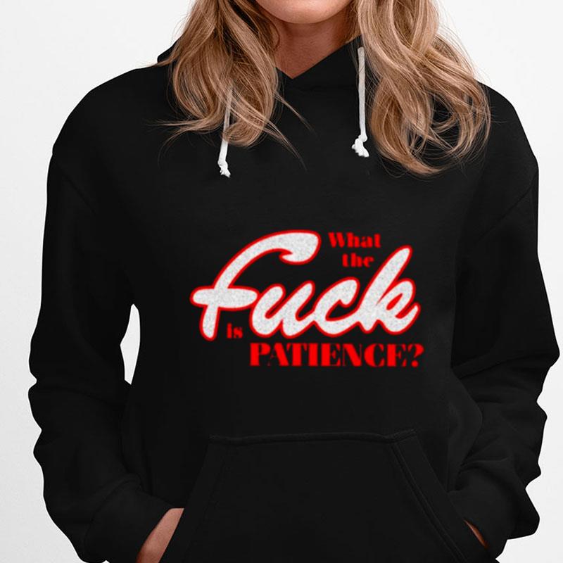 What The Fuck Is Patience T-Shirts