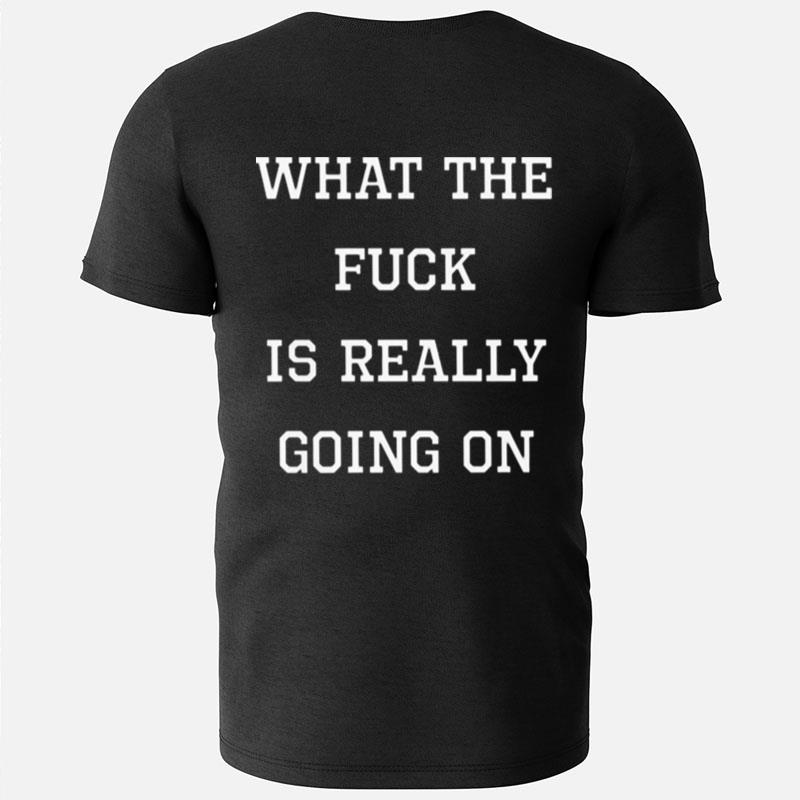 What The Fuck Is Really Going On T-Shirts