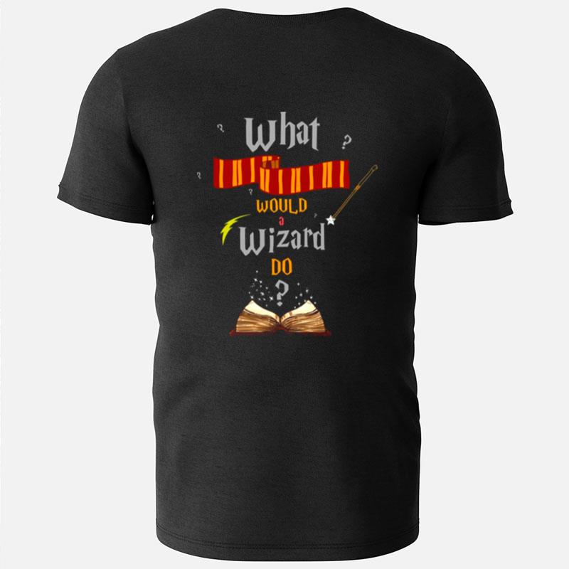 What Would A Wizard Do Harry Potter T-Shirts