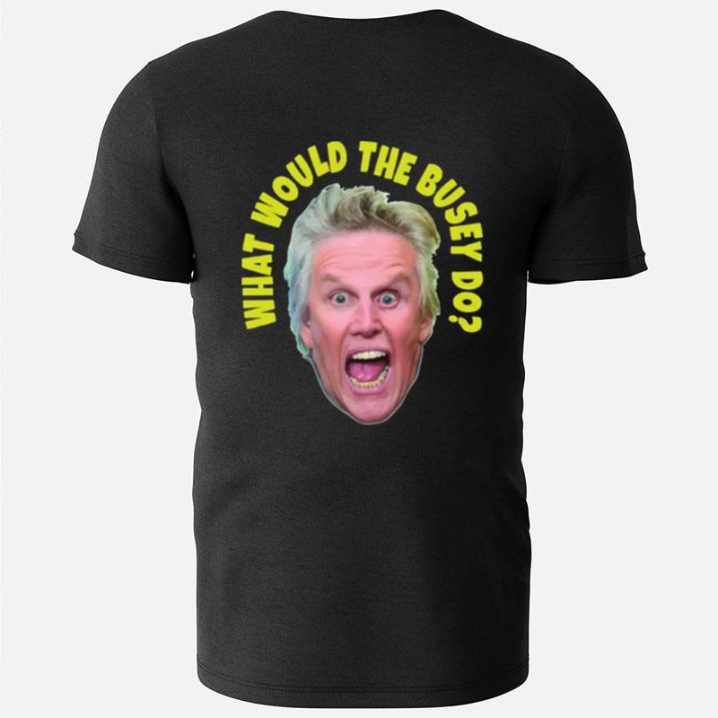 What Would Gary Busey Do T-Shirts
