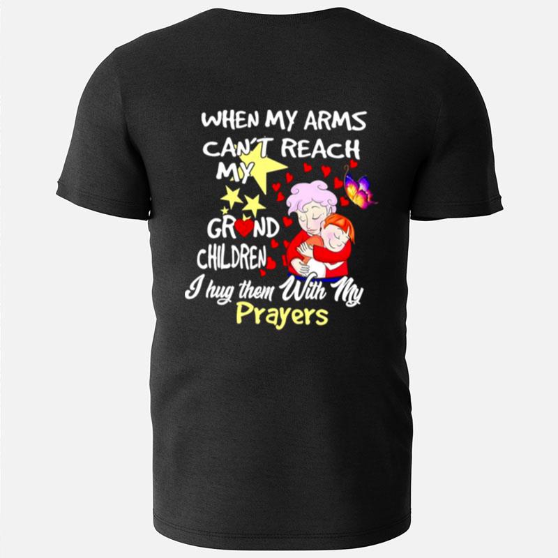When My Arms Can't Reach My Grandchildren I Hug Them With My Prayers T-Shirts