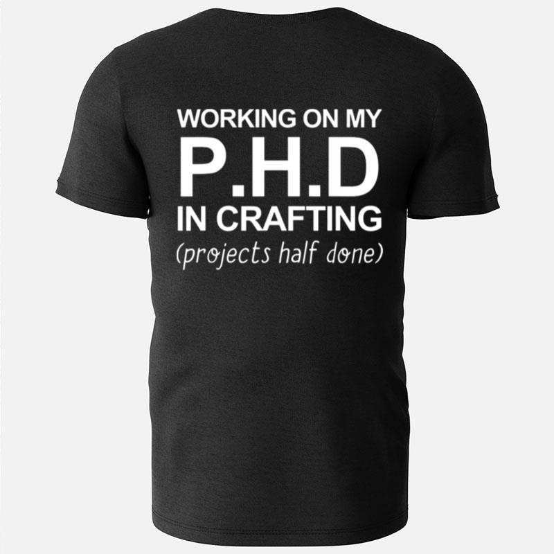 Working On My Ph.D In Crafting Projects Half Done T-Shirts