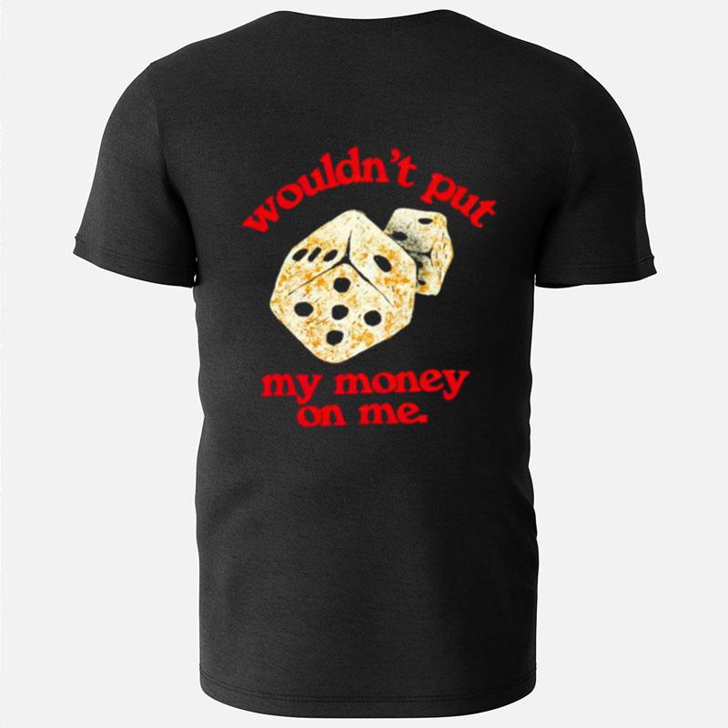 Wouldn't Put My Money On Me T-Shirts