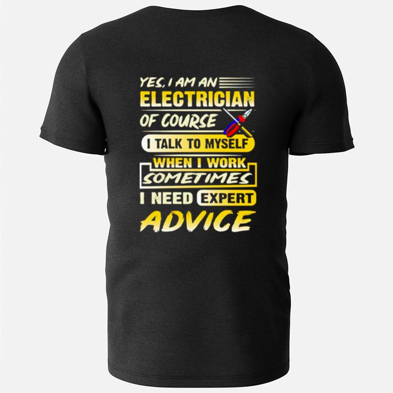 Yes I Am An Electrician Of Course I Talk To Myself When I Work Sometimes I Need Expert Advice T-Shirts