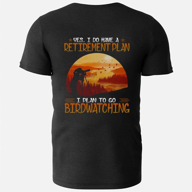Yes I Do Have A Retirement Plan I Plan To Go Birdwatching Bird T-Shirts