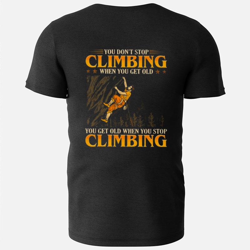 You Don't Stop Climbing When You Get Old You Get Old When You Stop Climbing T-Shirts