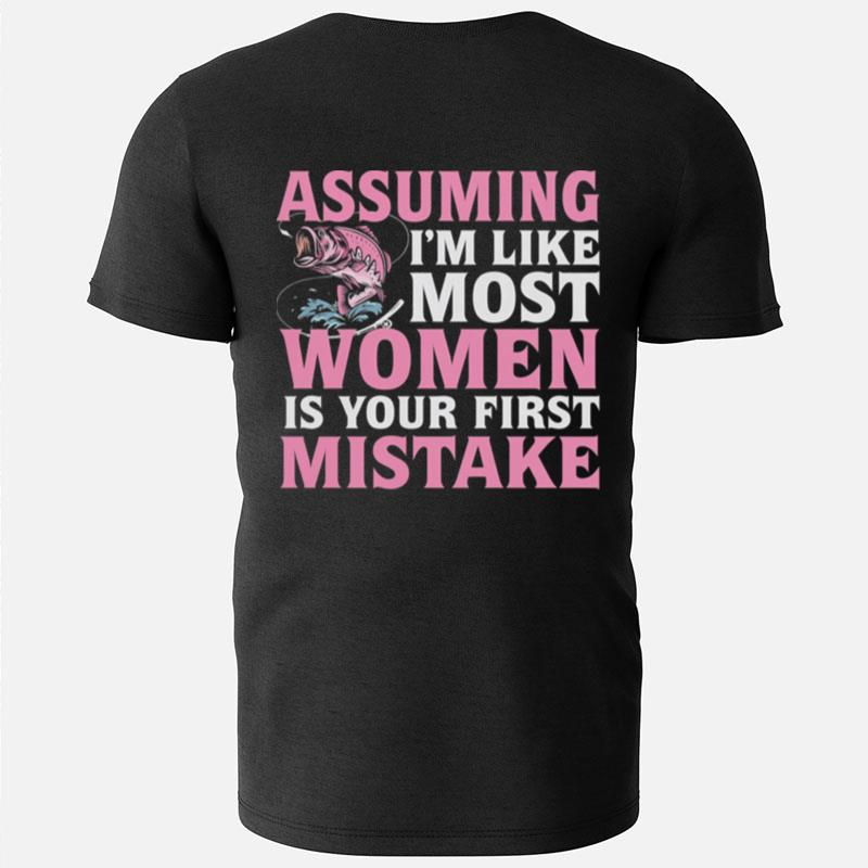 Assuming I'm Like Most Women Is Your First Mistake Fishing T-Shirts