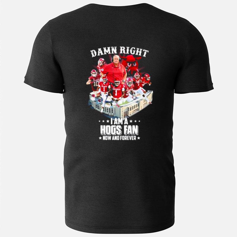 Damn Right Team Sport I Am A Hogs Fan Now And Forever T-Shirts