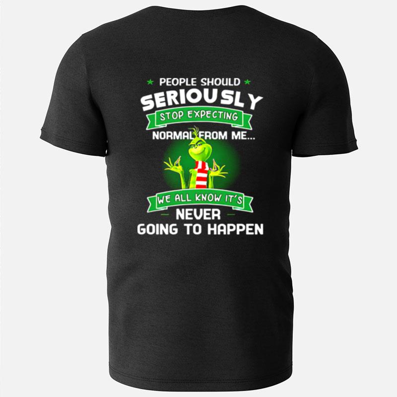 Grinch People Should Seriously Stop Expecting Normal From Me We All Know It's Never Going To Happen T-Shirts