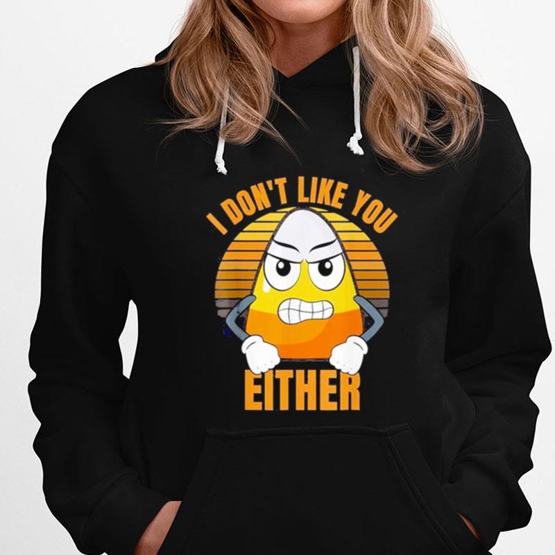 I Don't Like You Either Candy Corn Halloween Funny T-Shirts
