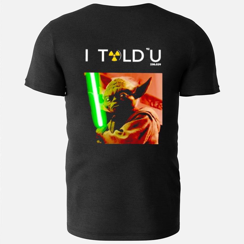 I Told U Yoda T-Shirts