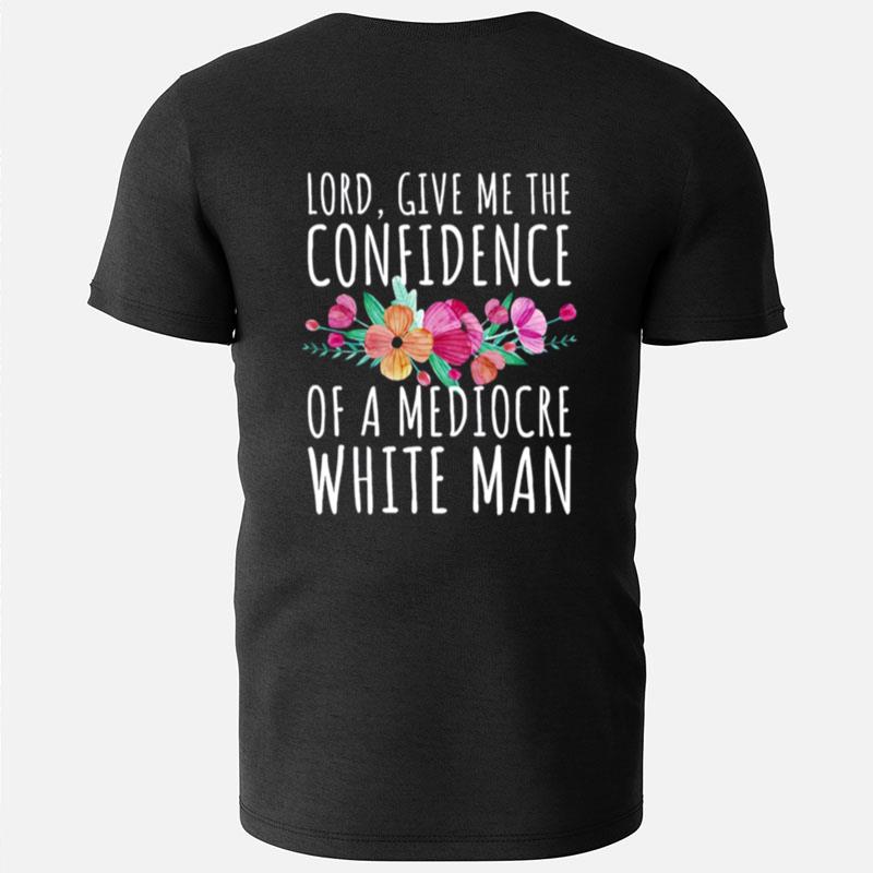 Lord Give Me The Confidence Of Mediocre White Man Feminist Anti Sexist Lgbtq Quote T-Shirts