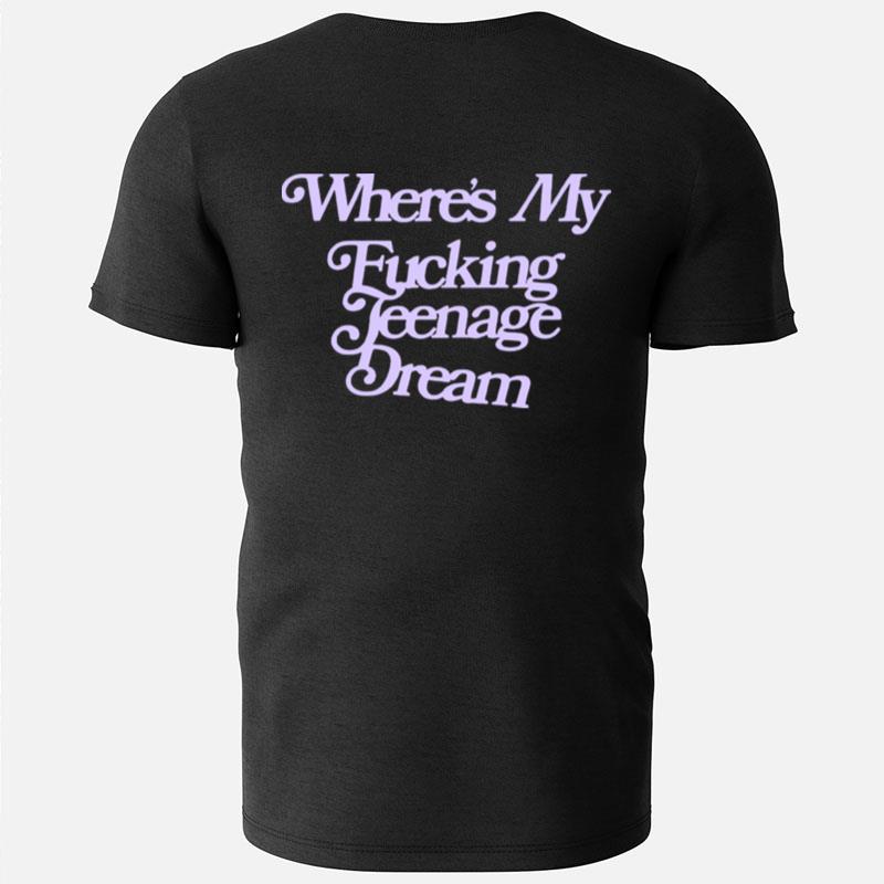 Wheres My Fucking Teenage Dream T-Shirts